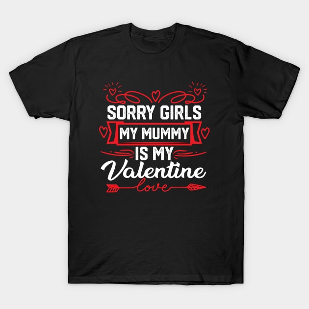 Mom Valentine funny Saying- Exclusive Sorry Girls, My Mummy is My Valentine Design. Best Gift for Mother Lovers - Cute Mom Valentine Quote T-Shirt by KAVA-X